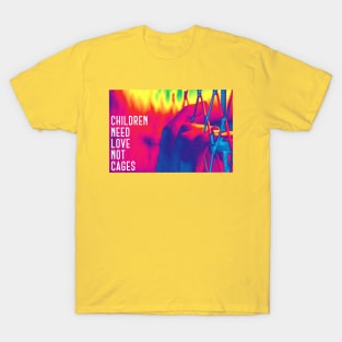 Children Need Love Not Cages T-Shirt